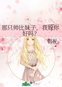 《那只帅比妹子,我嫁你好吗?》