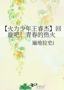 《【火力少年王睿杰】回旋吧!青春的热火》