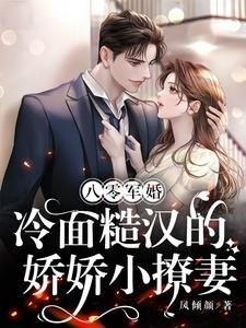 《八零军婚,冷面糙汉的娇娇小撩妻》