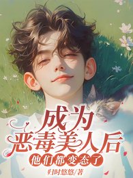 成为恶毒美人后，他们都变态了/我恶毒我怎么你了？