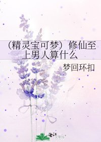 《(精灵宝可梦)修仙至上男人算什么》