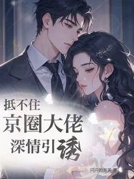 《抵不住京圈大佬深情引诱》