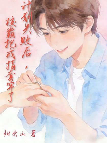 計劃失敗後，校霸把戒指套牢了